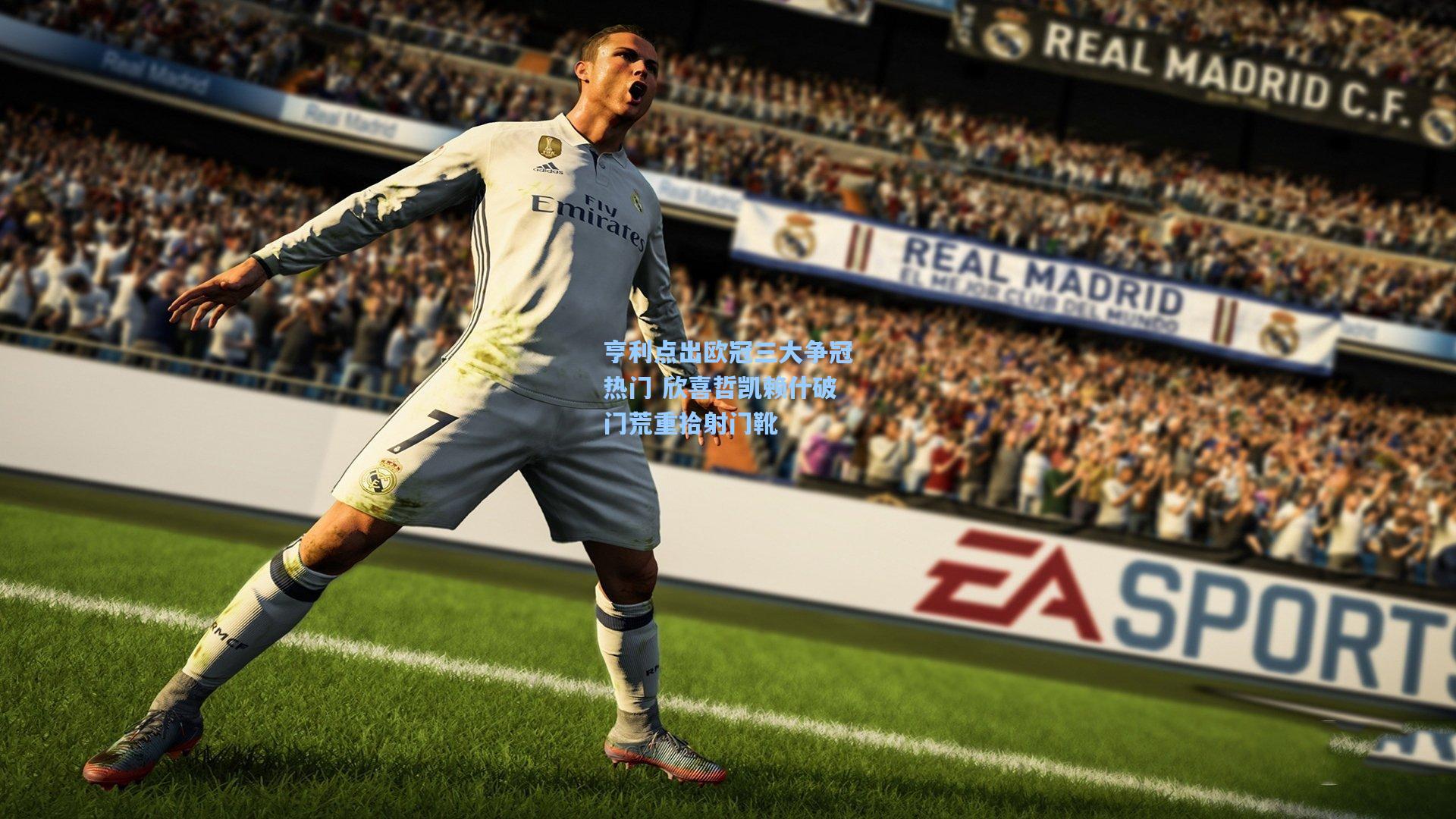 亨利点出欧冠三大争冠热门 欣喜哲凯赖什破门荒重拾射门靴