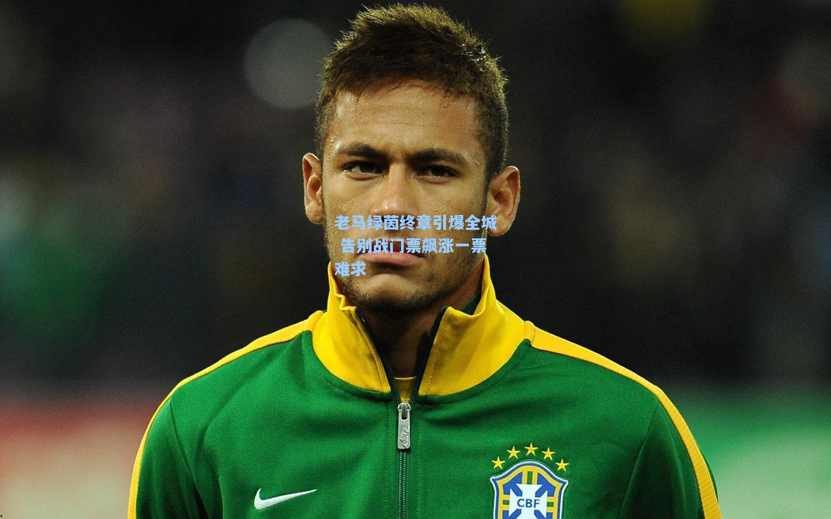 老马绿茵终章引爆全城 告别战门票飙涨一票难求