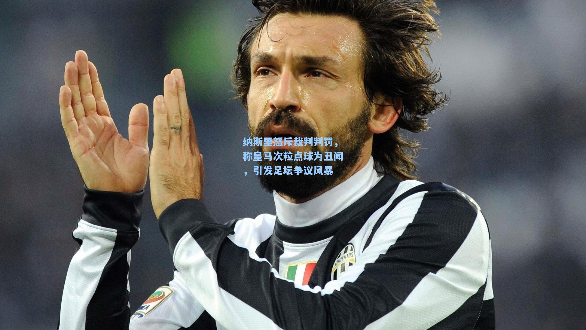 纳斯里怒斥裁判判罚,称皇马次粒点球为丑闻,引发足坛争议风暴