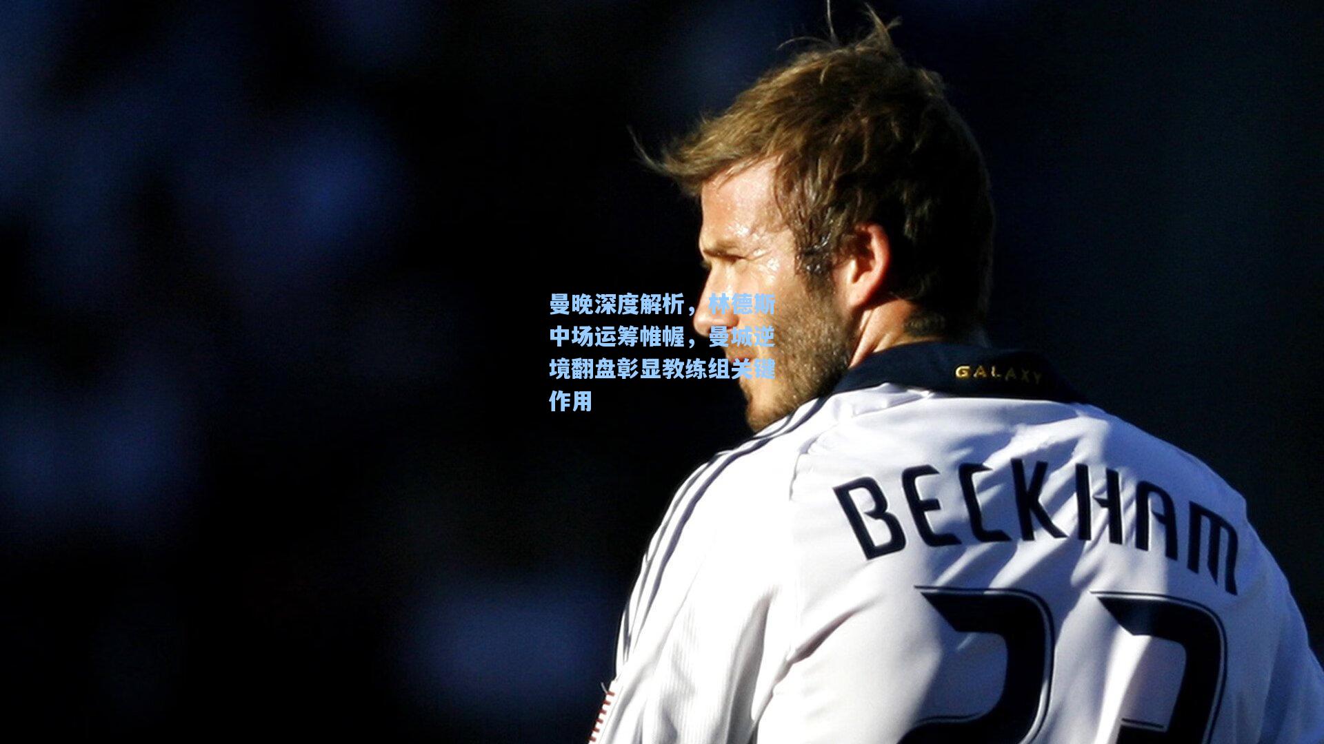 曼晚深度解析，林德斯中场运筹帷幄，曼城逆境翻盘彰显教练组关键作用