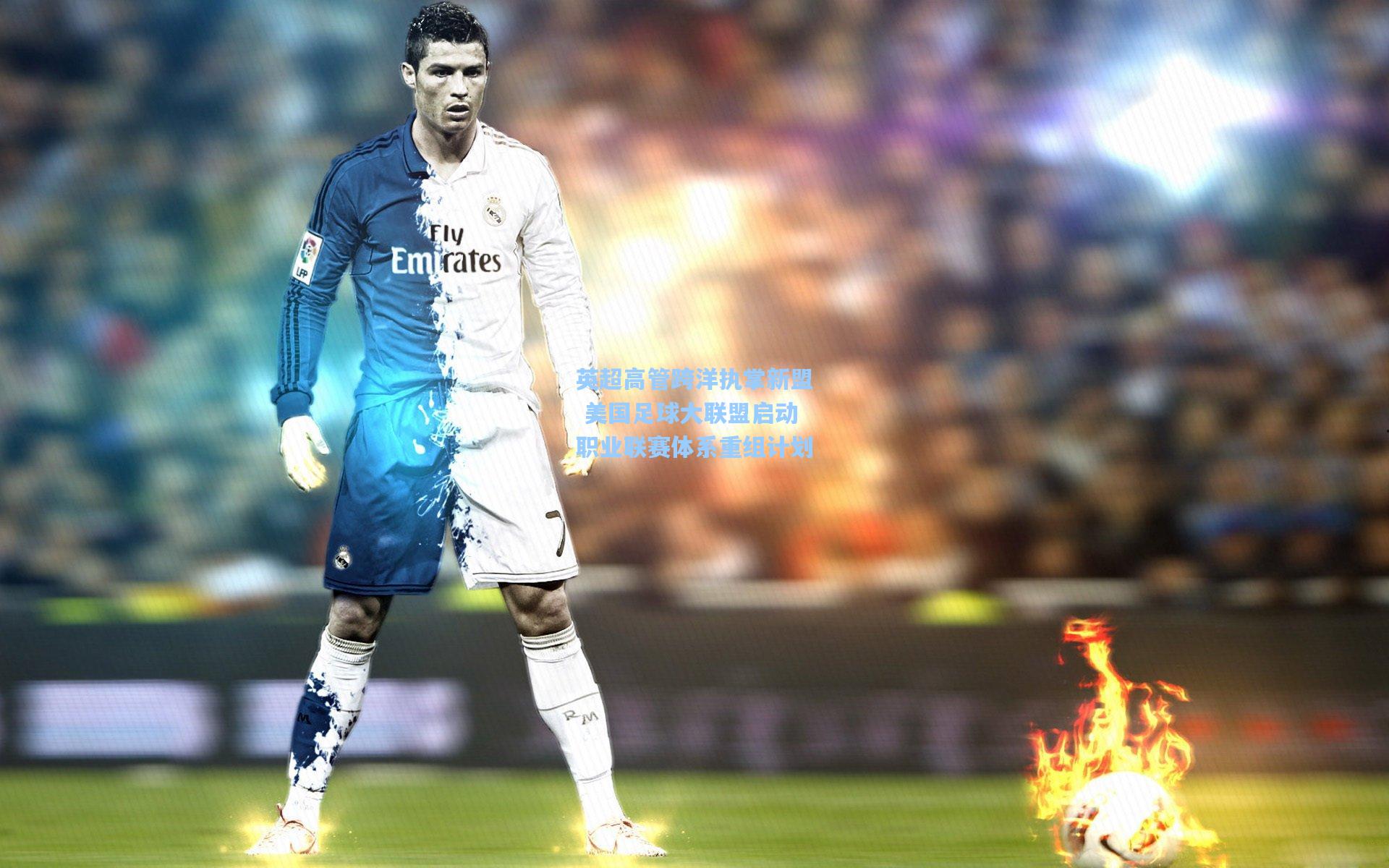 英超高管跨洋执掌新盟 美国足球大联盟启动职业联赛体系重组计划