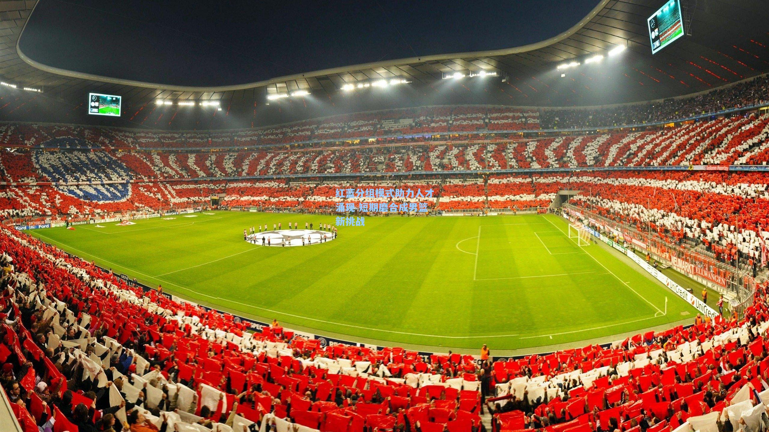 红蓝分组模式助力人才涌现 短期磨合成男篮新挑战