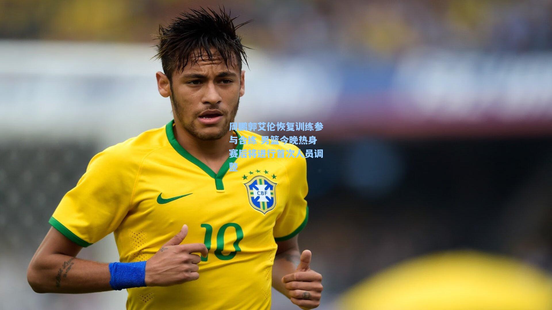 周鹏郭艾伦恢复训练参与合练 男篮今晚热身赛后将进行首次人员调整